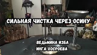 СИЛЬНАЯ ЧИСТКА ЧЕРЕЗ ОСИНУ... ДЛЯ ВСЕХ...  ВЕДЬМИНА ИЗБА ИНГА ХОСРОЕВА