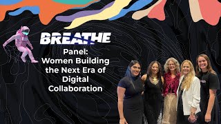 Breathe Convention Panel: Women Building the Next Era of Digital Collaboration