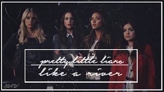 Pretty Litte Liars ✘ like a river