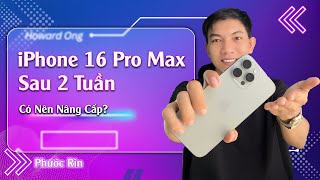 iPhone 16 pro max sau 2 tuần có nên nâng cấp? và lưu ý?