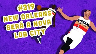 BB #319 - Prévias da NBA: O NEW ORLEANS PELICANS será a nova LOB CITY, só que melhor