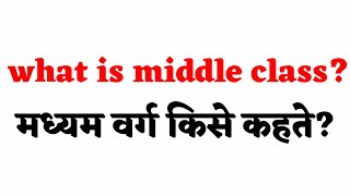 what is middle class | madhyam varg kise kahate hain| मध्यम वर्ग किसे कहते|मध्य वर्ग में कौन आते हैं