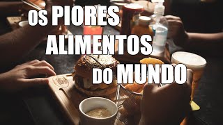 Os Piores Alimentos do Mundo