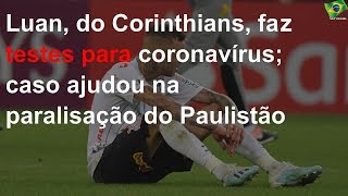 Luan, do Corinthians, faz testes para coronavírus; caso ajudou na paralisação do Paulistão