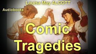 Comic Tragedies  by Louisa May ALCOTT (1832 - 1888)  by General Fiction Audiobooks