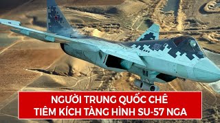 Người Trung Quốc Chê Tiêm Kích Tàng Hình Su 57 Nga