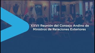 XXVII Reunión del Consejo Andino de Ministros de Relaciones Exteriores