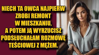 Niech ta owca najpierw zrobi remont w mieszkaniu, a potem ją wyrzucisz - podsłuchałam rozmowę..