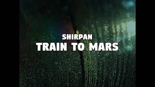 ShirPan - Train to Mars