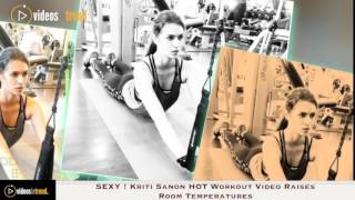 SEXY ! Kriti Sanon HOT Workout Video Raises Room Temperatures