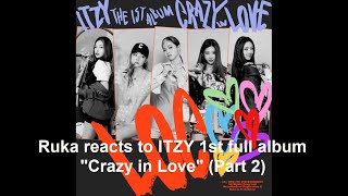 Listening party! 🎧🎶 Ruka reacts to ITZY 1st full album "Crazy in Love" (Part 2)