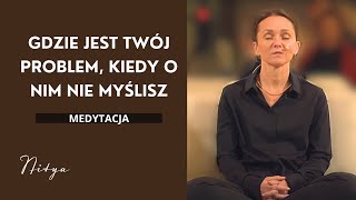 Medytacja na Stres i Niepokój - Gdzie jest Twój problem, kiedy o nim nie myślisz