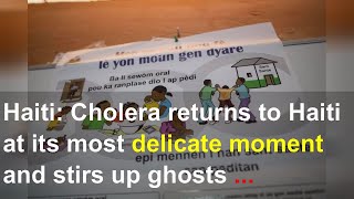 Haiti: Cholera returns to Haiti at its most delicate moment and stirs up ghosts of the past.