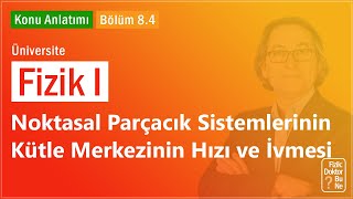 Üniversite Fizik I - Bölüm 8.4 Noktasal Parçacık Sistemlerinin Kütle Merkezinin Hızı ve İvmesi