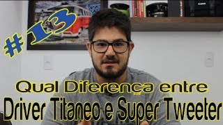 Qual Diferença entre Driver Titanio e Super Tweeter