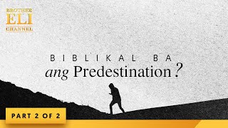 Biblikal ba ang predestination? (Part 2 of 2) | Brother Eli Channel