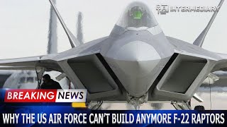 Explained: Why The US Air Force Can’t Build Anymore F-22 Raptors