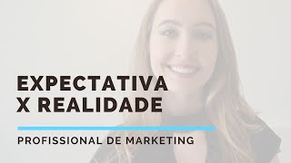 Expectativa x Realidade | Profissional de Marketing