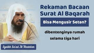 Bacaan Al Baqarah dari Rekaman, Apa Bisa Membentengi Rumah dari Setan - Syaikh Sa'ad Al Khtaslan