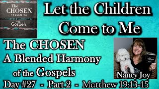 The CHOSEN-Harmony of the Gospels Day #27 Part 2 Read by Nancy Joy ”Let Children Come" Matthew 19:13