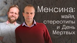 Мексика: майя, стереотипы и День Мертвых. Дмитрий Петров и Александр Рыбин