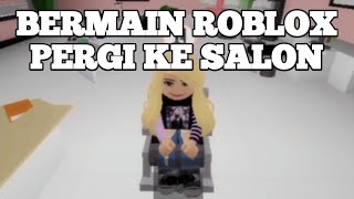 Bermain Roblox/Pergi Ke Salon