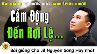 Bài giảng cảm động  nghe 10.000... lần vẫn không hết xúc động -Cha  JB Nguyễn Sang