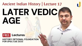 Ancient Indian History Lecture 17: Later Vedic Age | UPSC History Optional 2025 | Vishal sir