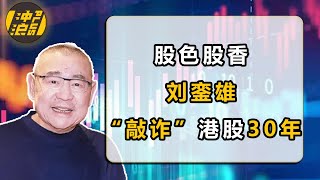 李嘉欣、蔡少芬、关之琳前男友，港星收割机刘銮雄，如何做到靠炒股成为铜锣湾铺王的？【中国商业史44】上集