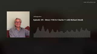 Episode 195 - Henry VIII & Charles V with Richard Heath