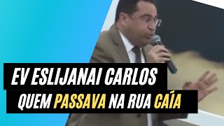 EV ESLIJANAI CARLOS - QUEM PASSAVA NA RUA CAÍA !