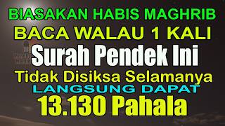 BIASAKAN HABIS MAGHRIB BACA SURAH INI DAPAT 13.130 PAHALA KEBAIKAN TIDAK DISIKSA SELAMANYA DI NERAKA