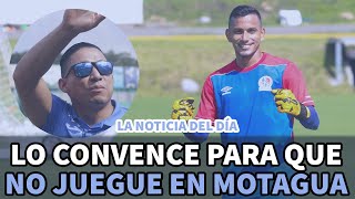 Noticia del día | Lo convence para que no juegue en Motagua