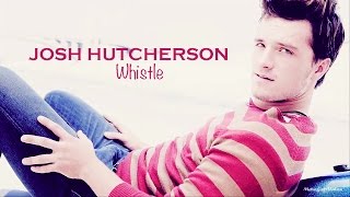 Josh Hutcherson || Whistle