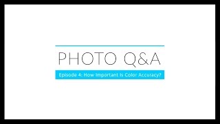 Photo Q&A - Episode 4: How Important Is Color Accuracy?