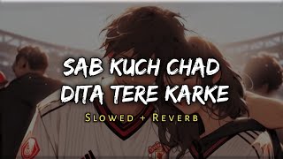 Sab Kuch Chad Dita Tere Karke - Arijit Singh Song - [ Slowed and Reverb ] - lofi mix | Music Lover