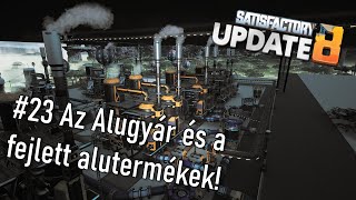 Satisfactory - Update 8 #23 Az Alugyár és a fejlett alutermékek!