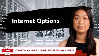 CompTIA A+ Core 2 (220-1102) | Internet Options | Exam Objective 1.4 | Course Training Video