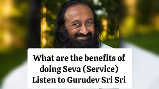 What are the benefits of doing Seva (Service)? Listen to @Gurudev Sri Sri Ravi Shankar ji