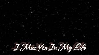 I miss you in my life...