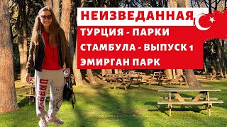 НЕИЗВЕДАННАЯ ТУРЦИЯ | ПАРКИ СТАМБУЛА | ПАРК ЭМИРГАН ВЫПУСК 1| Где погулять в Стамбуле без туристов