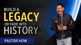 Build a Legacy or Fade Into History | Pastor Tan Seow How (Pastor How)