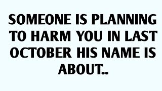 🧾SOMEONE IS PLANNING TO HARM YOU IN LAST OCTOBER HIS NAME IS ABOUT..