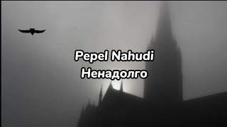 Pepel Nahudi - Ненадолго (текст песни)