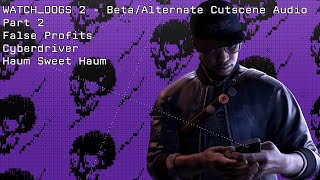 WATCH_DOGS 2 - Beta/Alternate Cutscene Audio | (Part 2) - False Profits/Cyberdriver/Haum Sweet Haum