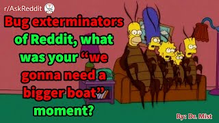 Bug exterminators of Reddit, what was your "we gonna need a bigger boat" moment?