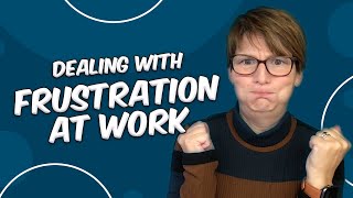 How to Deal with Frustration at Work