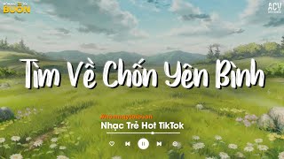 Nhiều Khi Ta Muốn Tìm Về Chốn Yên Bình TikTok - Sầu Tương Tư, Họ Đâu Thương Em, Anh Chưa Nghĩ Tới