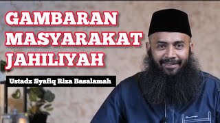 Gambaran Masyarakat Jahiliyah || Ustadz Syafiq Riza Basalamah