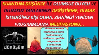 KUANTUM DÜŞÜNCE İLE OLUMSUZ DUYGU VE OLUMSUZ YANLARINIZI DEĞİŞTİRME, ZİHNİNİZİ YENİDEN PROGRAMLAMA.